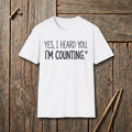 Yes, I Heard You. I'm Counting T-Shirt